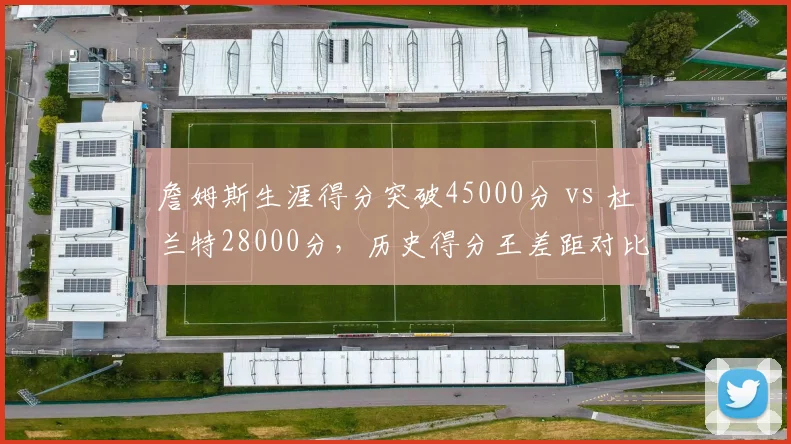 詹姆斯生涯得分突破45000分 vs 杜兰特28000分，历史得分王差距对比