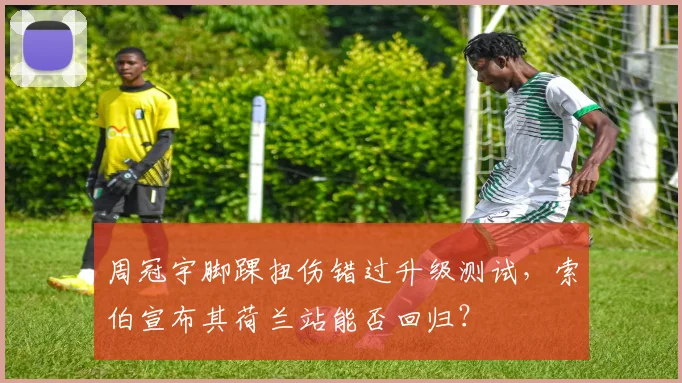 周冠宇脚踝扭伤错过升级测试，索伯宣布其荷兰站能否回归？